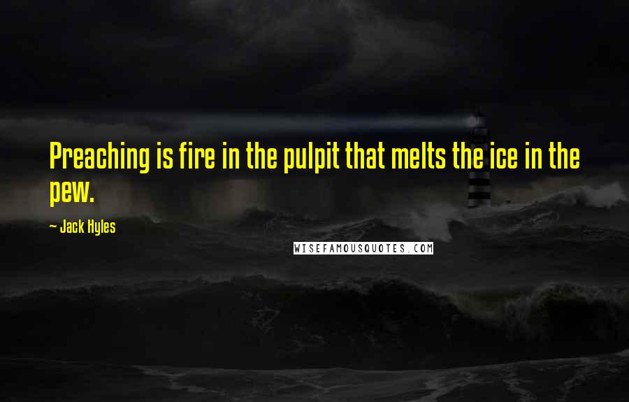 Jack Hyles Quotes: Preaching is fire in the pulpit that melts the ice in the pew.