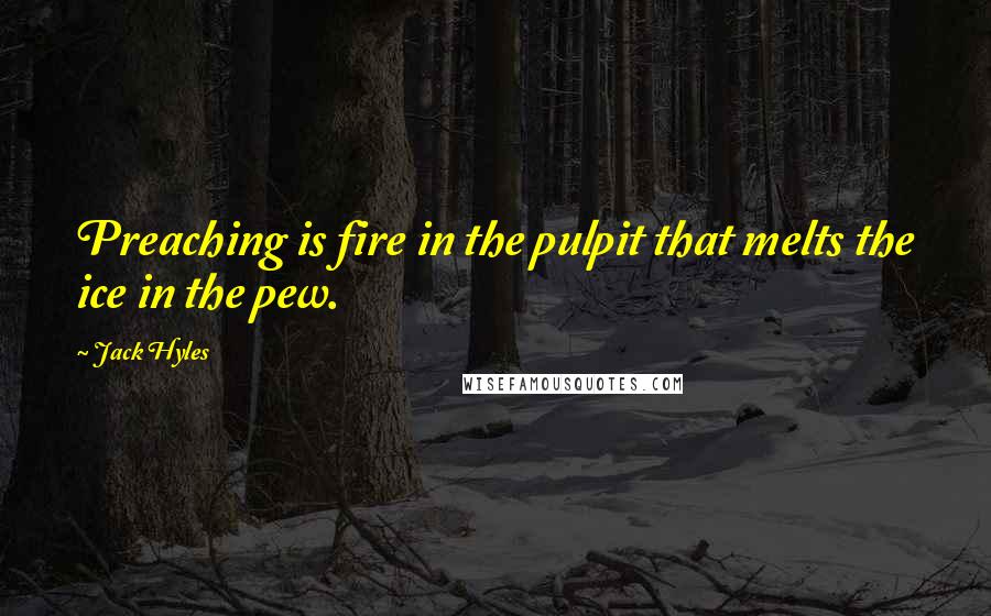 Jack Hyles Quotes: Preaching is fire in the pulpit that melts the ice in the pew.
