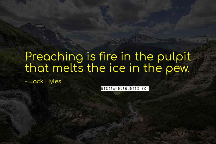 Jack Hyles Quotes: Preaching is fire in the pulpit that melts the ice in the pew.