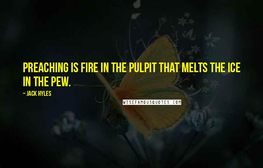 Jack Hyles Quotes: Preaching is fire in the pulpit that melts the ice in the pew.