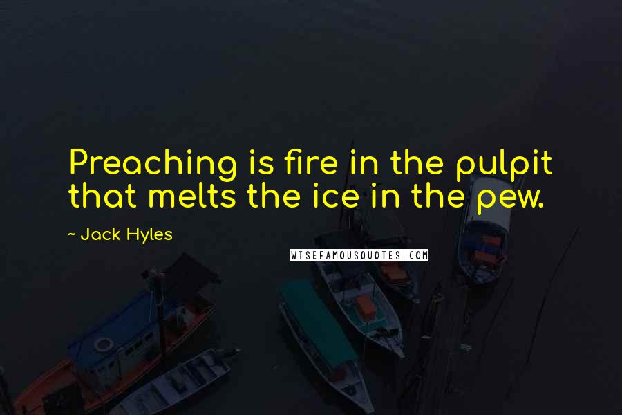Jack Hyles Quotes: Preaching is fire in the pulpit that melts the ice in the pew.