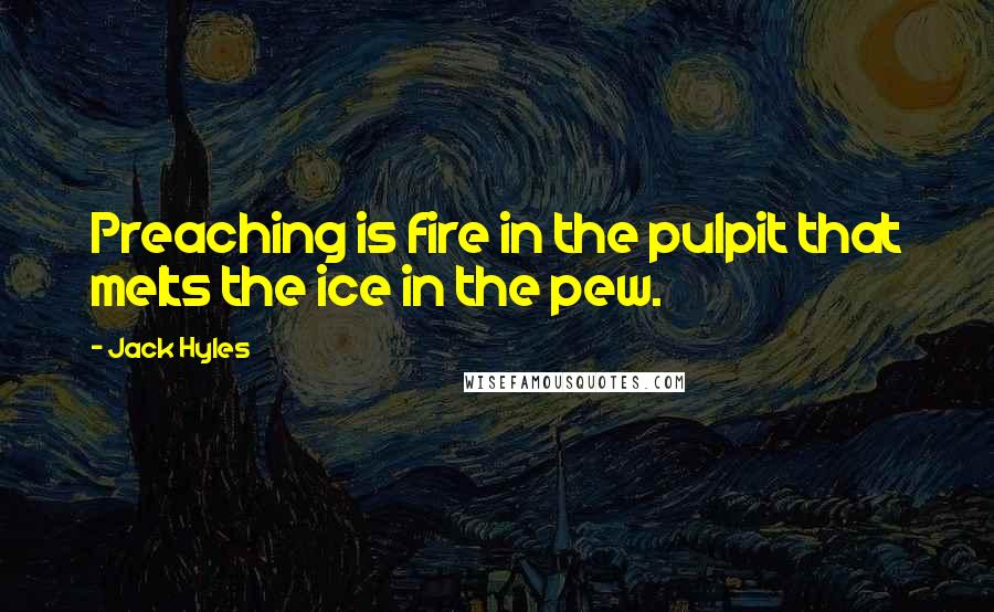 Jack Hyles Quotes: Preaching is fire in the pulpit that melts the ice in the pew.