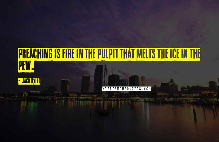 Jack Hyles Quotes: Preaching is fire in the pulpit that melts the ice in the pew.