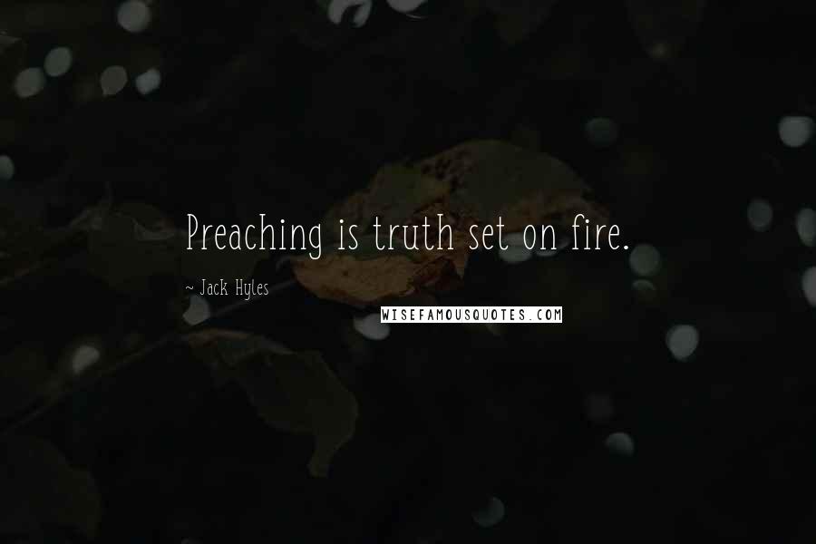 Jack Hyles Quotes: Preaching is truth set on fire.