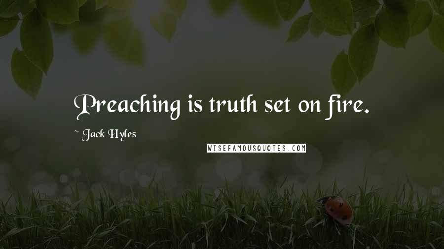 Jack Hyles Quotes: Preaching is truth set on fire.