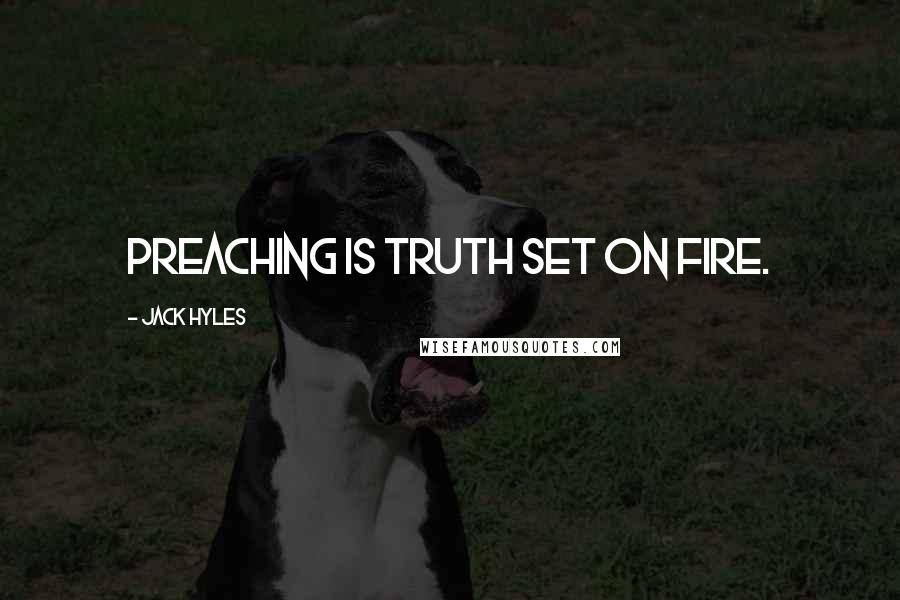 Jack Hyles Quotes: Preaching is truth set on fire.