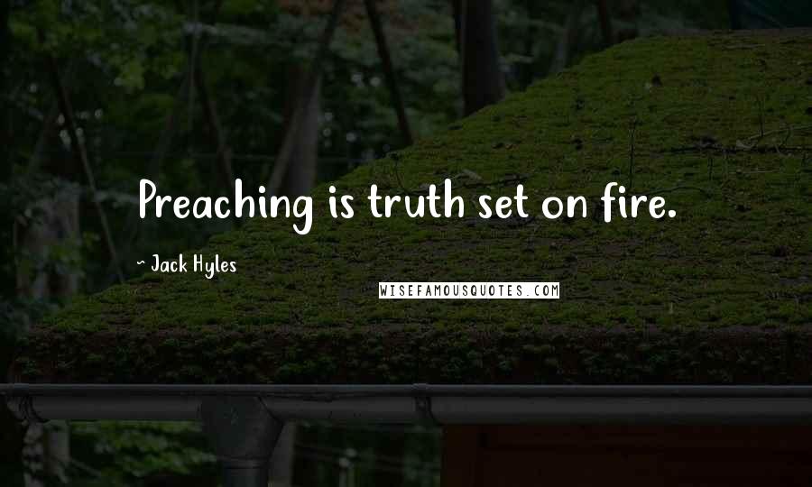 Jack Hyles Quotes: Preaching is truth set on fire.