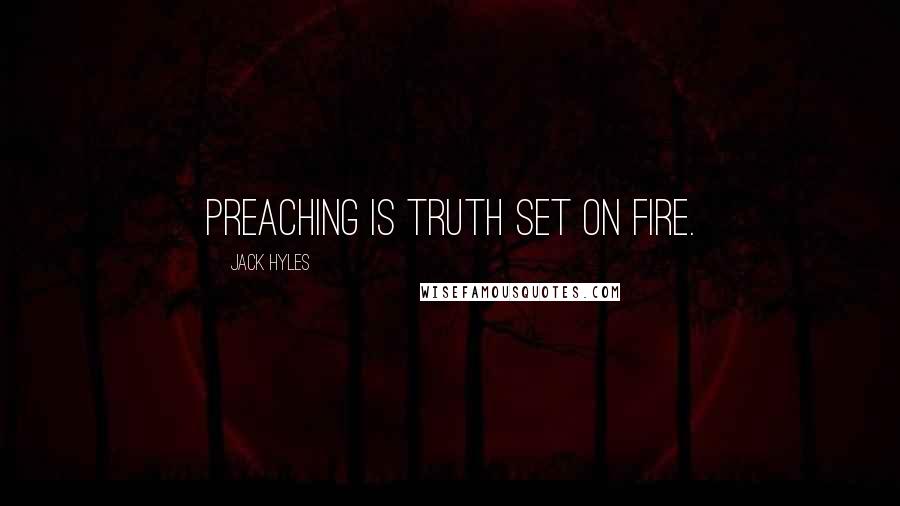 Jack Hyles Quotes: Preaching is truth set on fire.