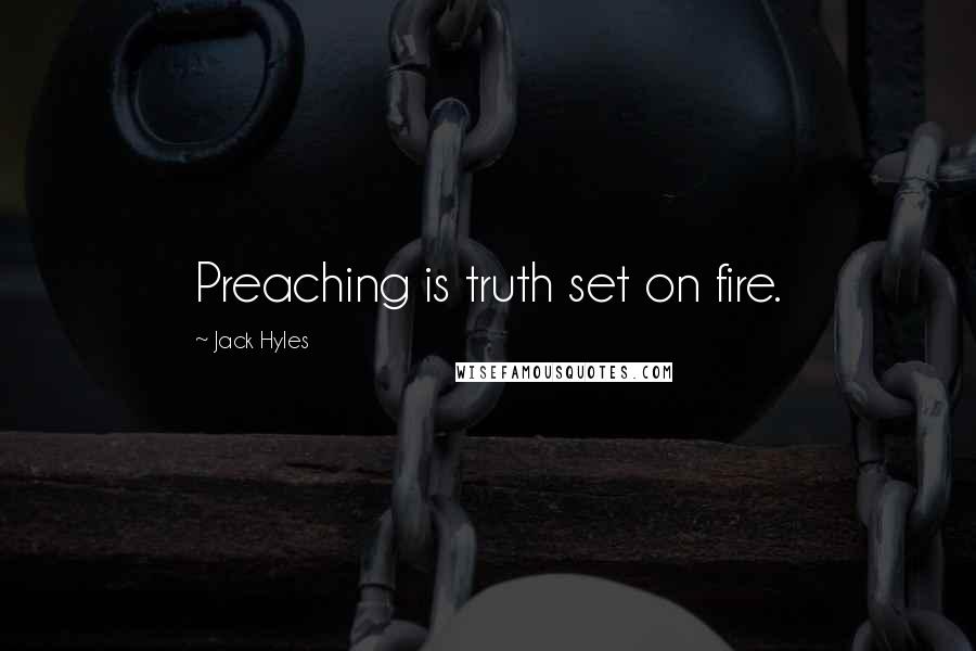 Jack Hyles Quotes: Preaching is truth set on fire.