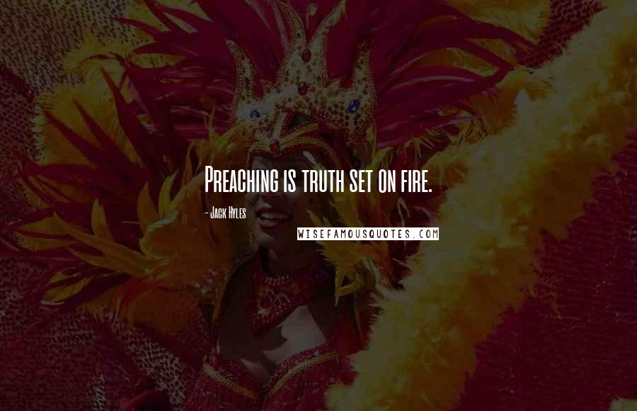 Jack Hyles Quotes: Preaching is truth set on fire.