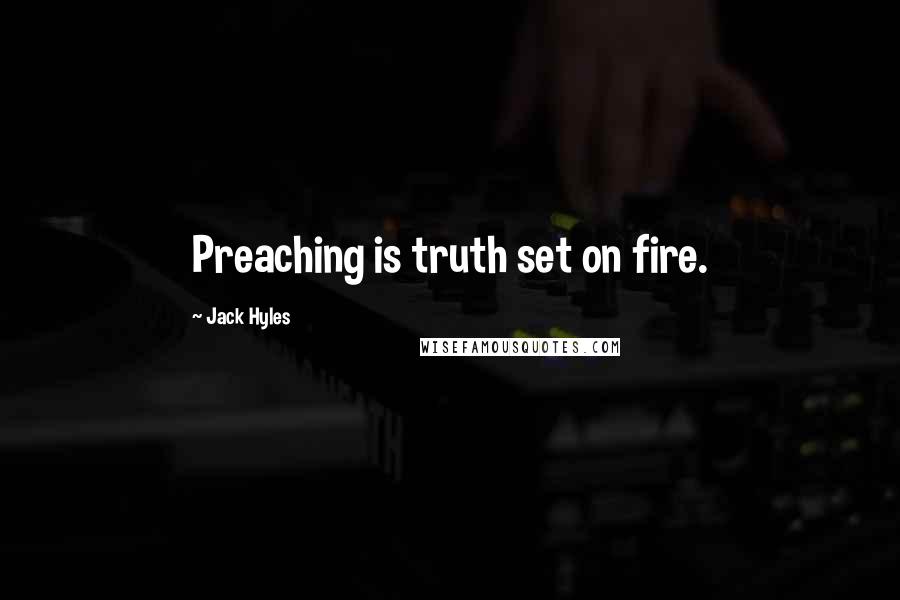 Jack Hyles Quotes: Preaching is truth set on fire.