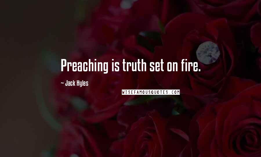 Jack Hyles Quotes: Preaching is truth set on fire.