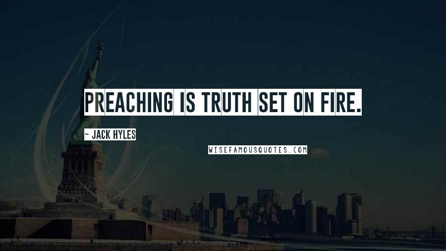 Jack Hyles Quotes: Preaching is truth set on fire.