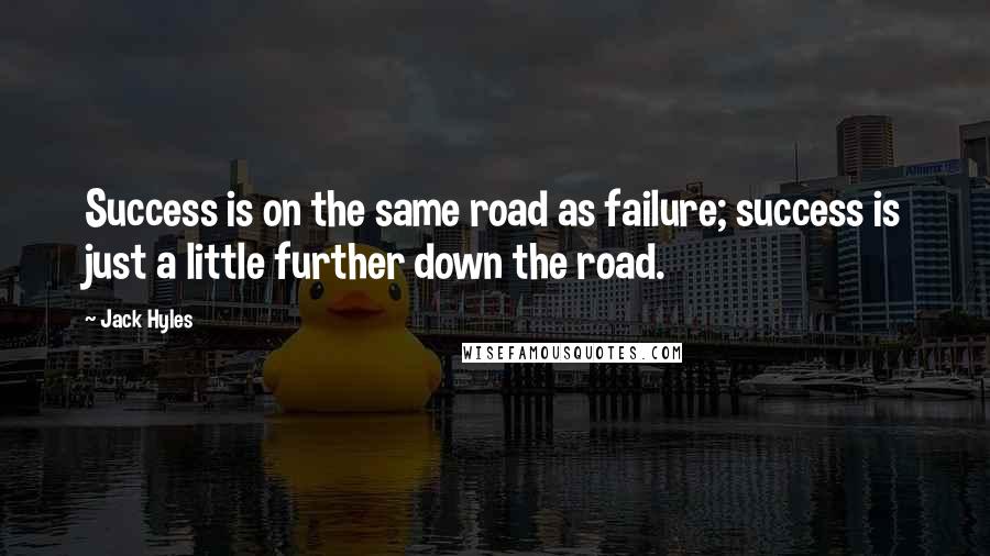 Jack Hyles Quotes: Success is on the same road as failure; success is just a little further down the road.