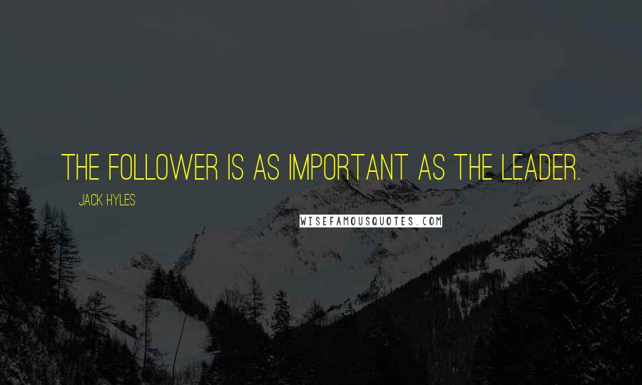 Jack Hyles Quotes: The follower is as important as the leader.