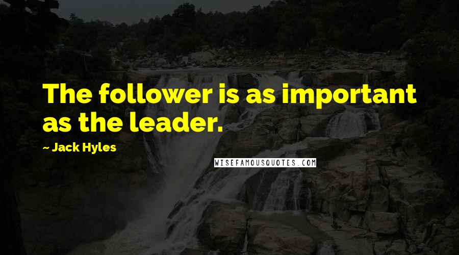 Jack Hyles Quotes: The follower is as important as the leader.