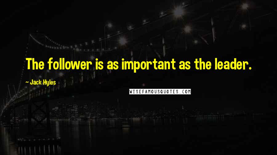 Jack Hyles Quotes: The follower is as important as the leader.