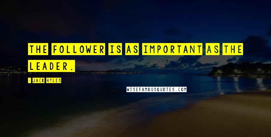 Jack Hyles Quotes: The follower is as important as the leader.