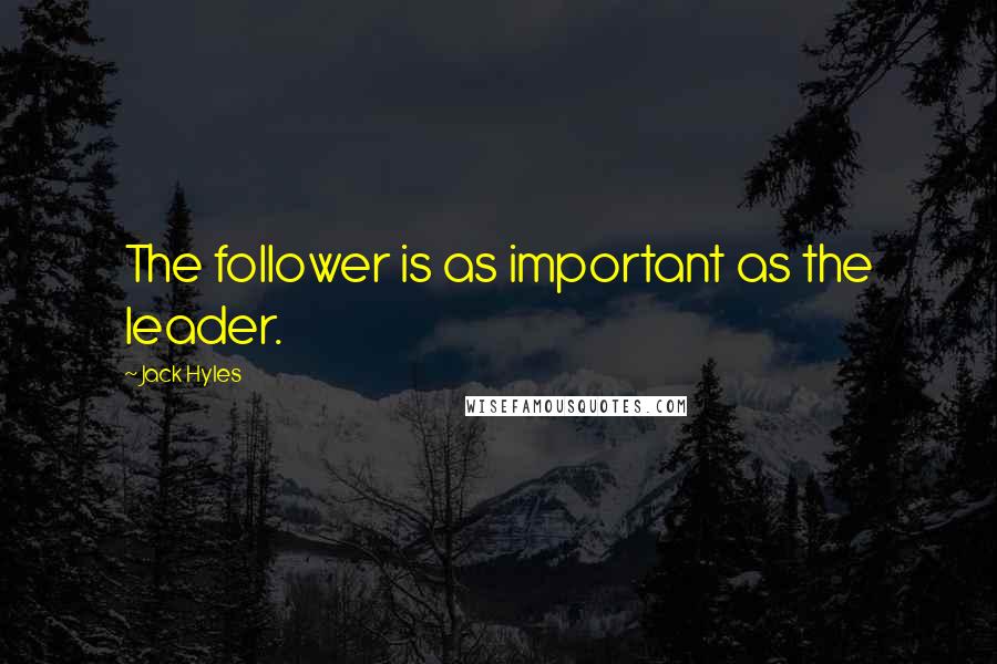 Jack Hyles Quotes: The follower is as important as the leader.