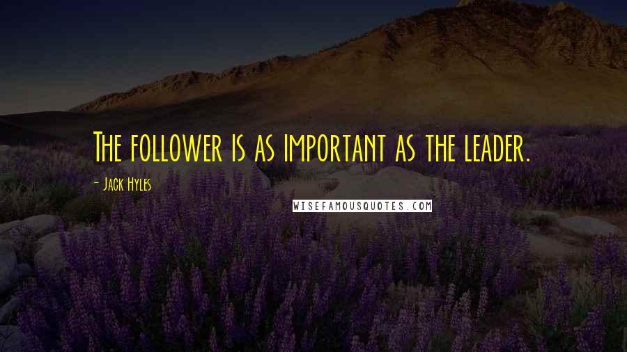 Jack Hyles Quotes: The follower is as important as the leader.