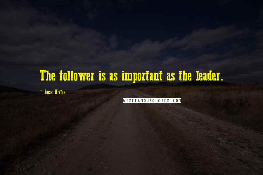 Jack Hyles Quotes: The follower is as important as the leader.