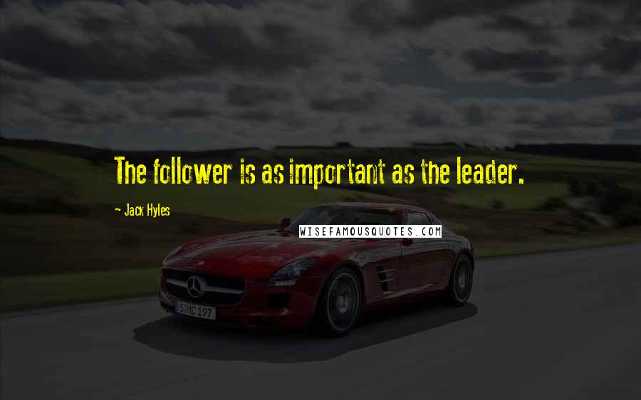 Jack Hyles Quotes: The follower is as important as the leader.