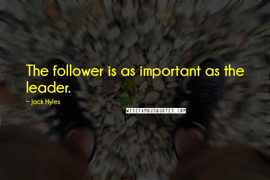 Jack Hyles Quotes: The follower is as important as the leader.