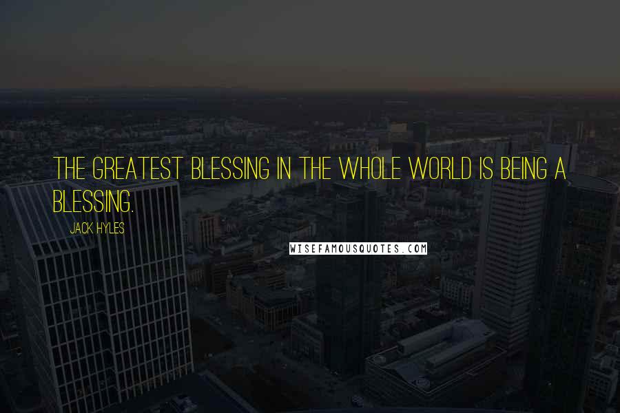 Jack Hyles Quotes: The greatest blessing in the whole world is being a blessing.