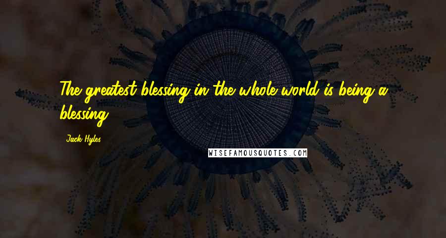 Jack Hyles Quotes: The greatest blessing in the whole world is being a blessing.