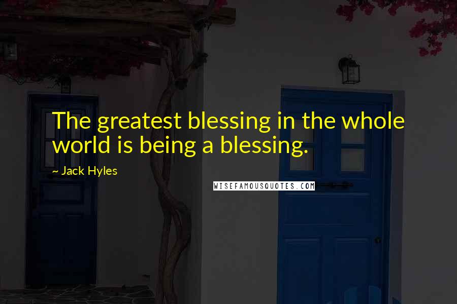 Jack Hyles Quotes: The greatest blessing in the whole world is being a blessing.