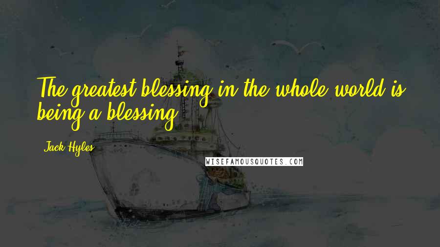 Jack Hyles Quotes: The greatest blessing in the whole world is being a blessing.
