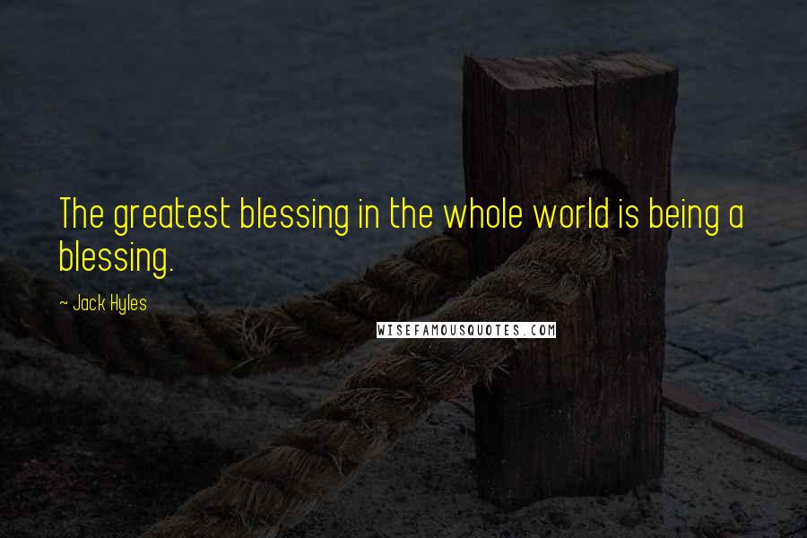 Jack Hyles Quotes: The greatest blessing in the whole world is being a blessing.