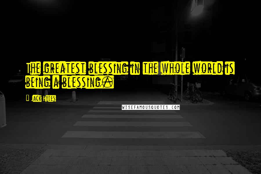 Jack Hyles Quotes: The greatest blessing in the whole world is being a blessing.