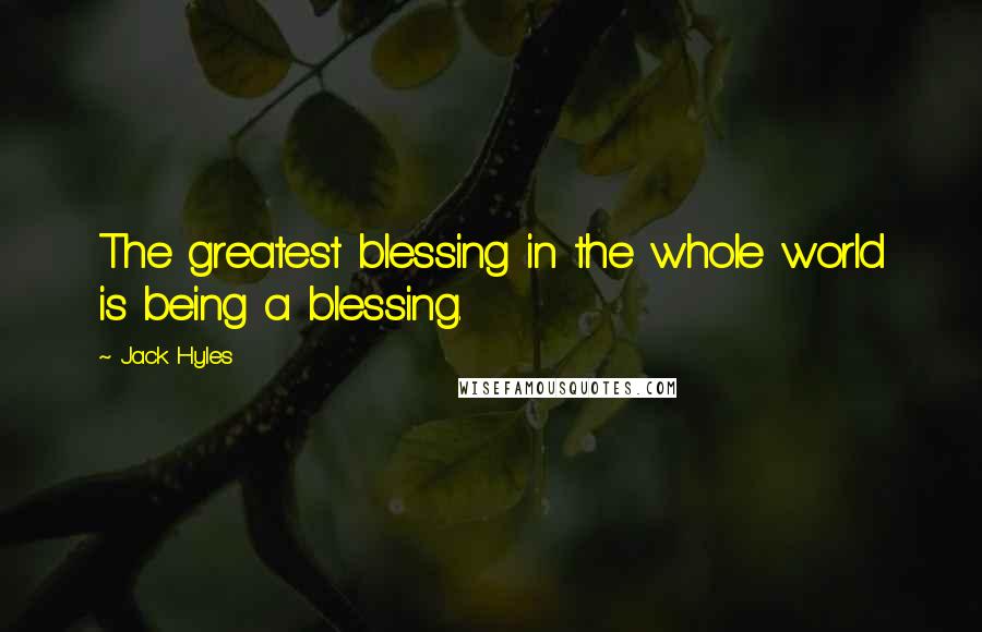 Jack Hyles Quotes: The greatest blessing in the whole world is being a blessing.