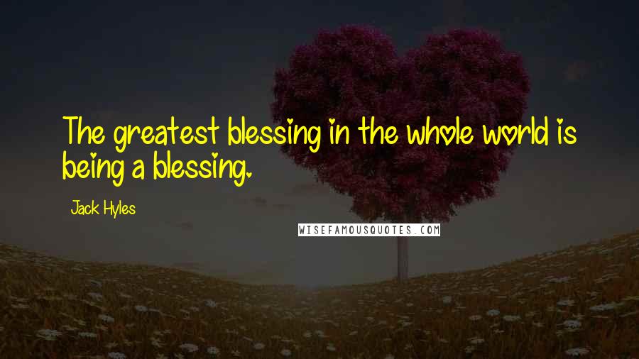 Jack Hyles Quotes: The greatest blessing in the whole world is being a blessing.