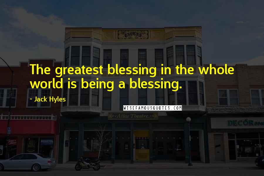 Jack Hyles Quotes: The greatest blessing in the whole world is being a blessing.