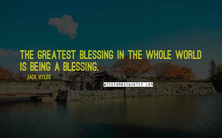 Jack Hyles Quotes: The greatest blessing in the whole world is being a blessing.