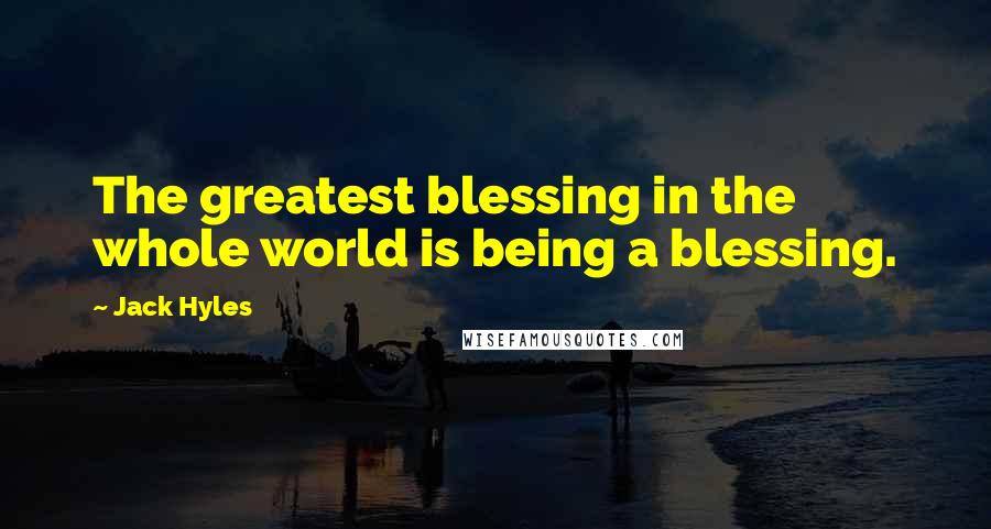 Jack Hyles Quotes: The greatest blessing in the whole world is being a blessing.