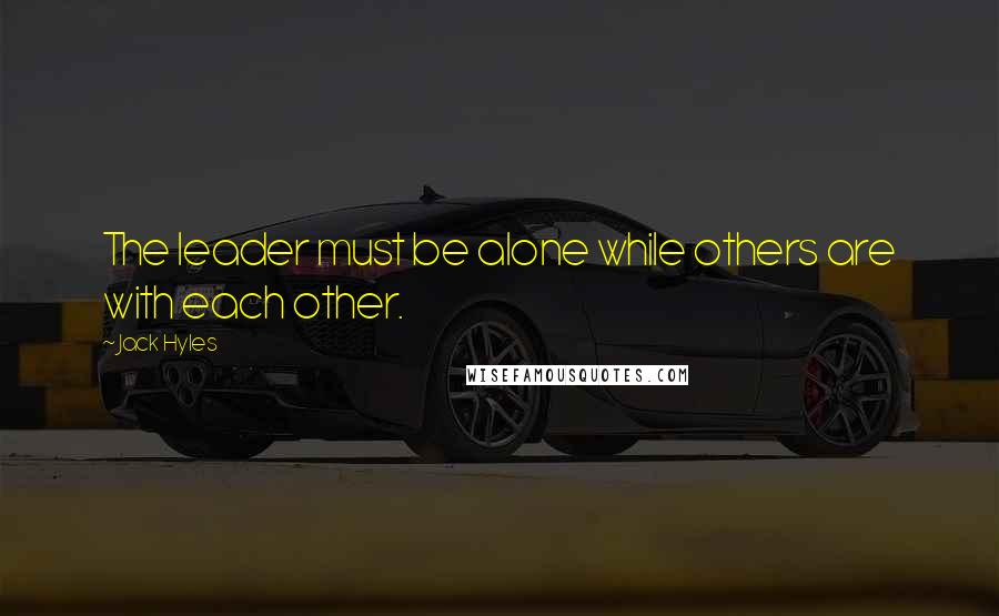 Jack Hyles Quotes: The leader must be alone while others are with each other.