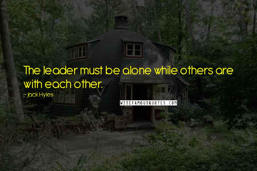 Jack Hyles Quotes: The leader must be alone while others are with each other.