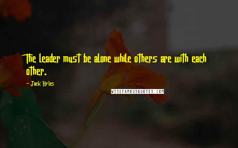 Jack Hyles Quotes: The leader must be alone while others are with each other.