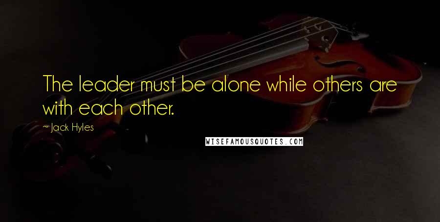 Jack Hyles Quotes: The leader must be alone while others are with each other.
