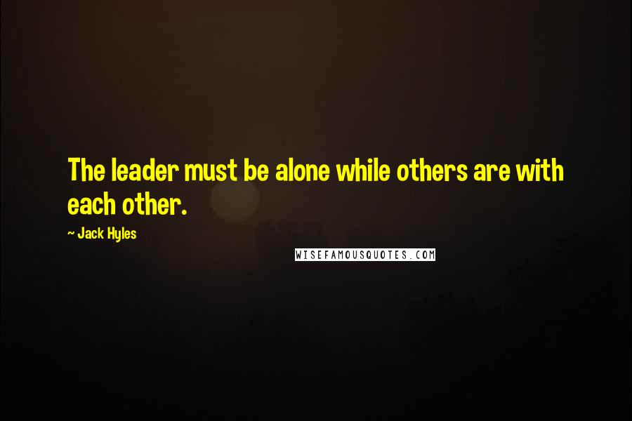 Jack Hyles Quotes: The leader must be alone while others are with each other.