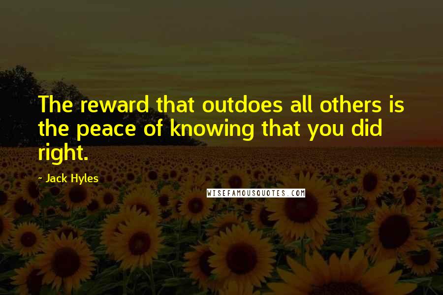 Jack Hyles Quotes: The reward that outdoes all others is the peace of knowing that you did right.