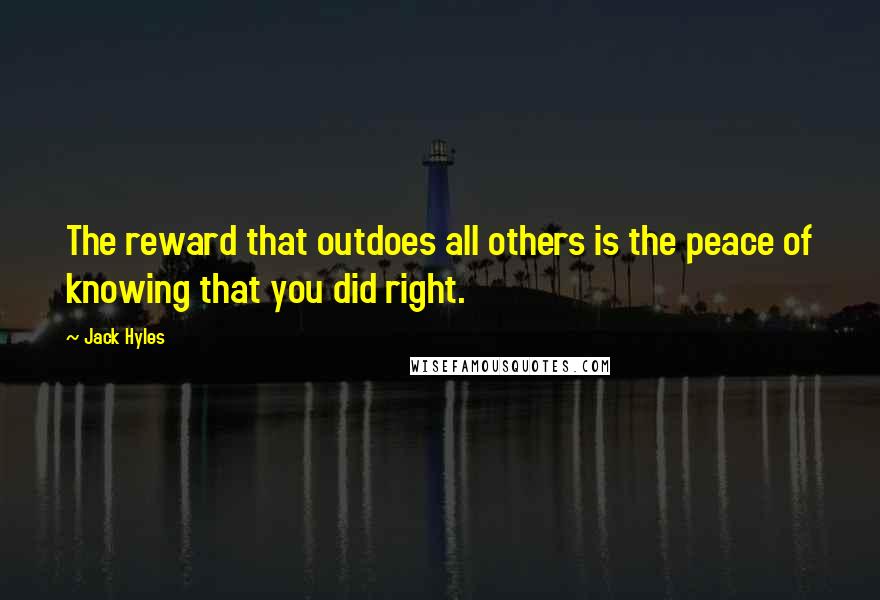 Jack Hyles Quotes: The reward that outdoes all others is the peace of knowing that you did right.