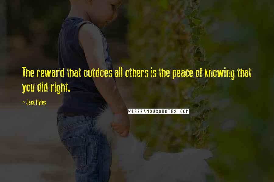 Jack Hyles Quotes: The reward that outdoes all others is the peace of knowing that you did right.