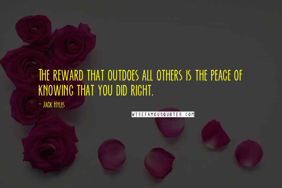 Jack Hyles Quotes: The reward that outdoes all others is the peace of knowing that you did right.