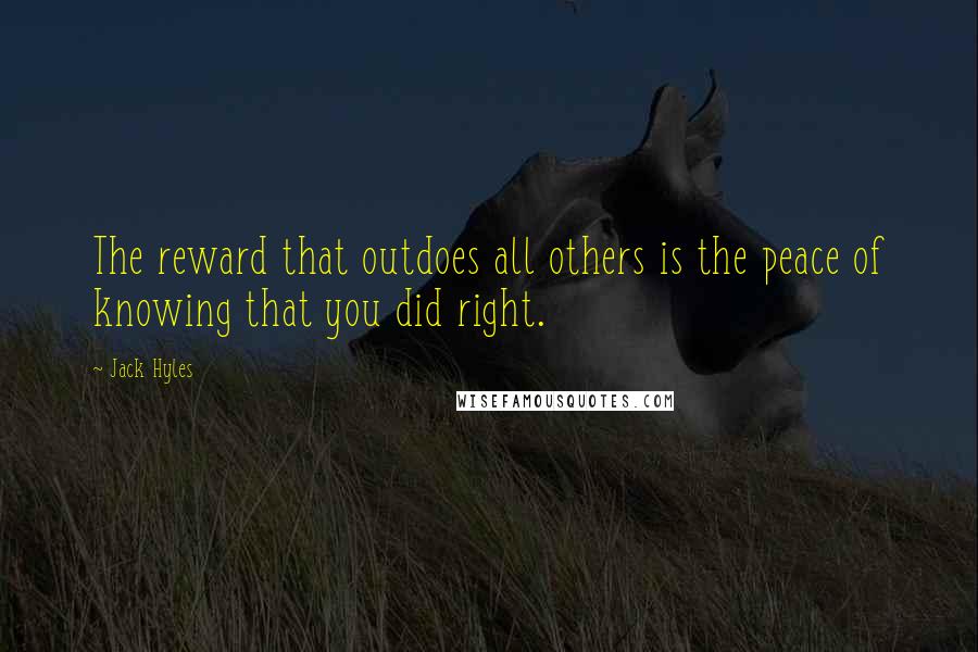 Jack Hyles Quotes: The reward that outdoes all others is the peace of knowing that you did right.