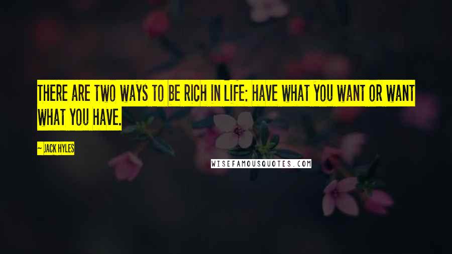 Jack Hyles Quotes: There are two ways to be rich in life: have what you want or want what you have.