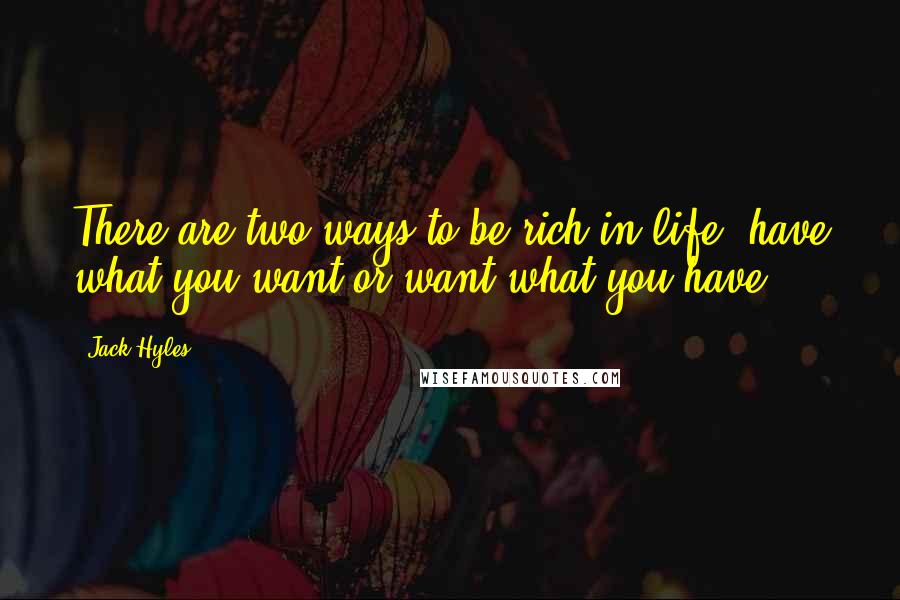 Jack Hyles Quotes: There are two ways to be rich in life: have what you want or want what you have.